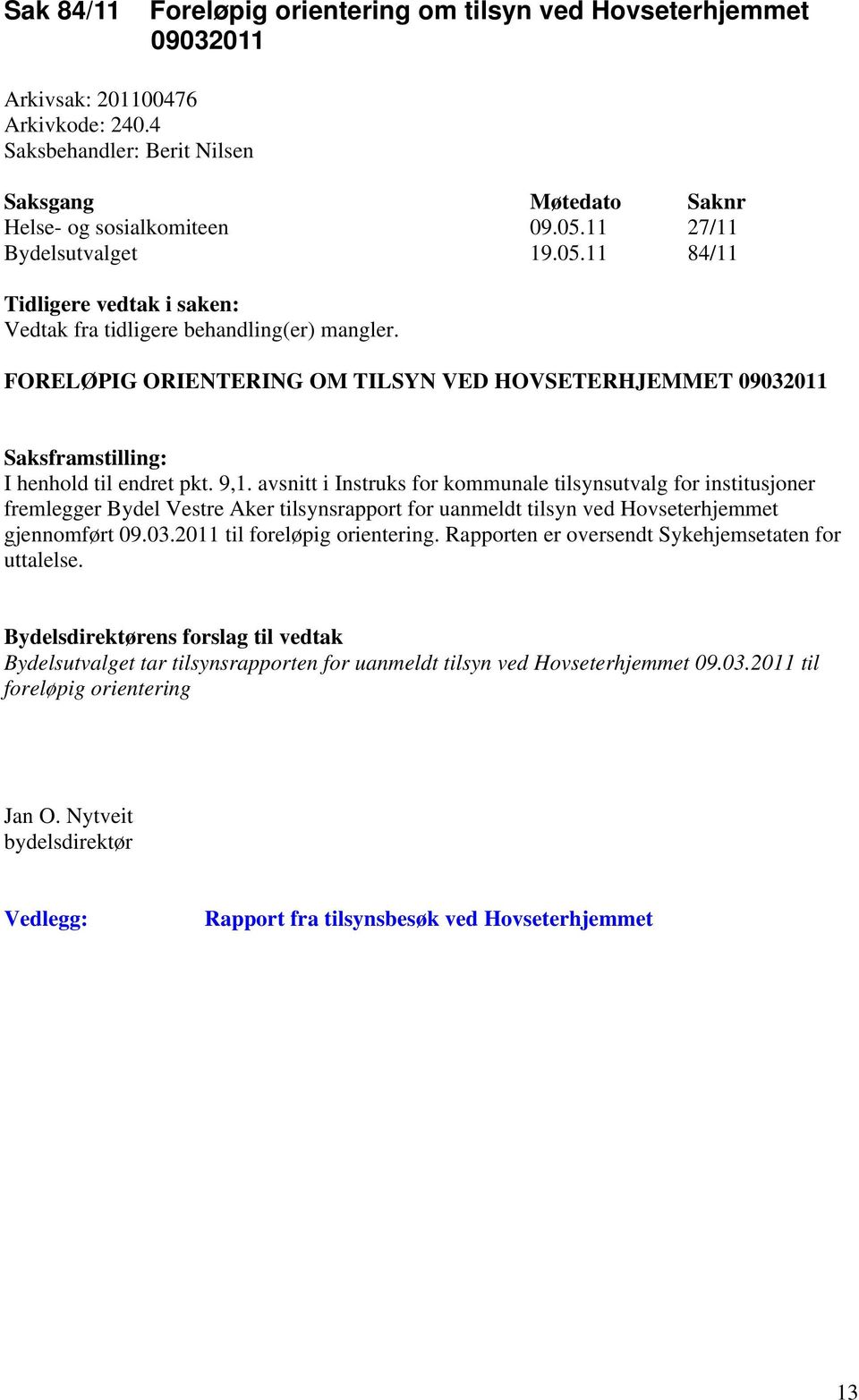 FORELØPIG ORIENTERING OM TILSYN VED HOVSETERHJEMMET 09032011 Saksframstilling: I henhold til endret pkt. 9,1.