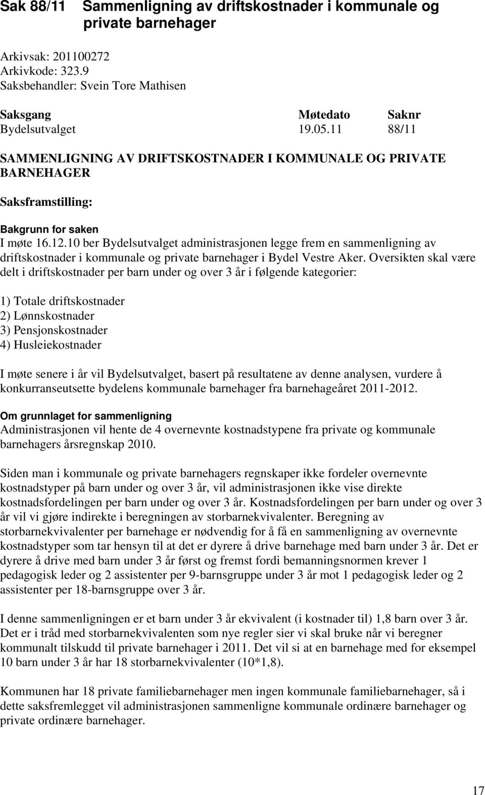 10 ber Bydelsutvalget administrasjonen legge frem en sammenligning av driftskostnader i kommunale og private barnehager i Bydel Vestre Aker.