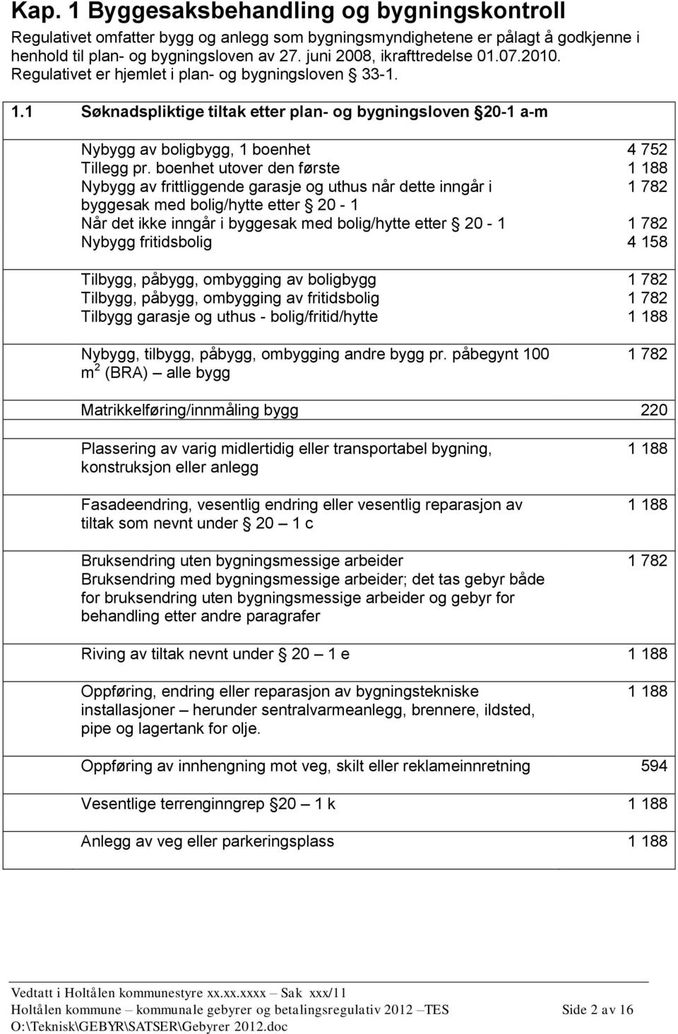 1 Søknadspliktige tiltak etter plan- og bygningsloven 20-1 a-m Nybygg av boligbygg, 1 boenhet 4 752 Tillegg pr.