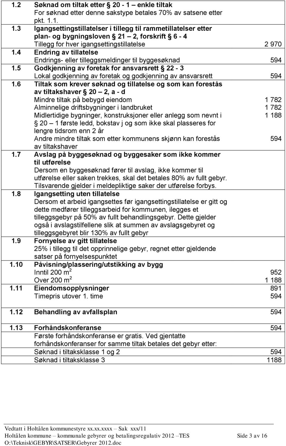 6 Tiltak som krever søknad og tillatelse og som kan forestås av tiltakshaver 20 2, a - d Mindre tiltak på bebygd eiendom 1 782 Alminnelige driftsbygninger i landbruket 1 782 Midlertidige bygninger,