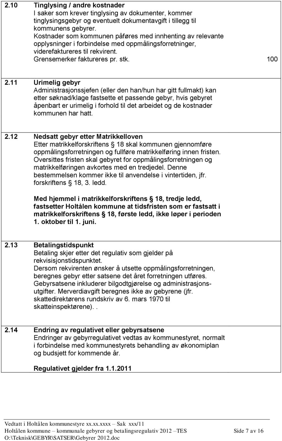 11 Urimelig gebyr Administrasjonssjefen (eller den han/hun har gitt fullmakt) kan etter søknad/klage fastsette et passende gebyr, hvis gebyret åpenbart er urimelig i forhold til det arbeidet og de