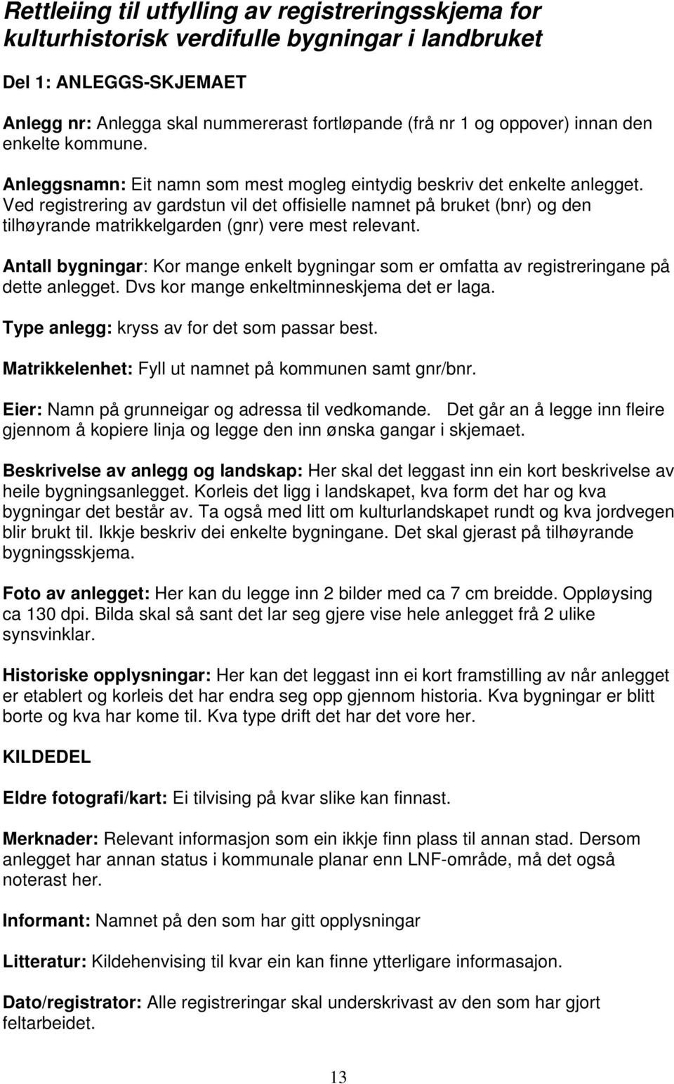 Ved registrering av gardstun vil det offisielle namnet på bruket (bnr) og den tilhøyrande matrikkelgarden (gnr) vere mest relevant.