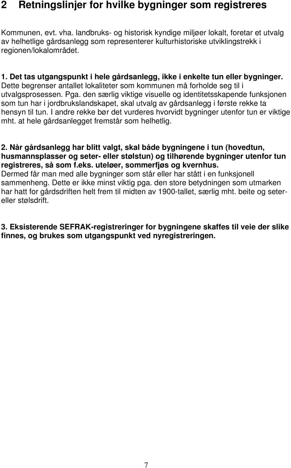 Det tas utgangspunkt i hele gårdsanlegg, ikke i enkelte tun eller bygninger. Dette begrenser antallet lokaliteter som kommunen må forholde seg til i utvalgsprosessen. Pga.