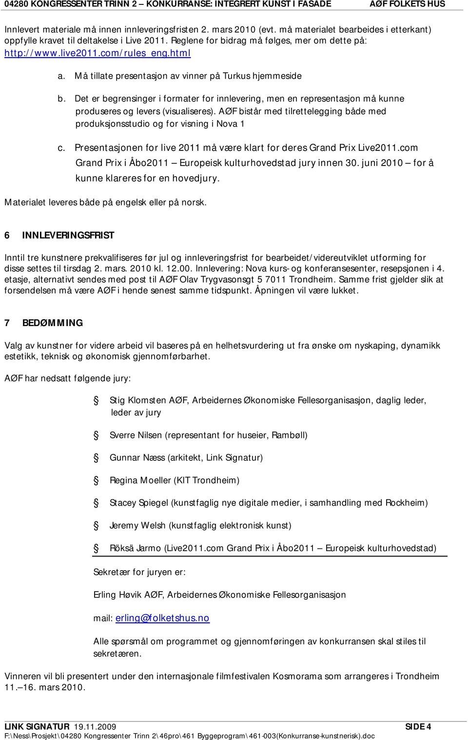 Det er begrensinger i formater for innlevering, men en representasjon må kunne produseres og levers (visualiseres). AØF bistår med tilrettelegging både med produksjonsstudio og for visning i Nova 1 c.