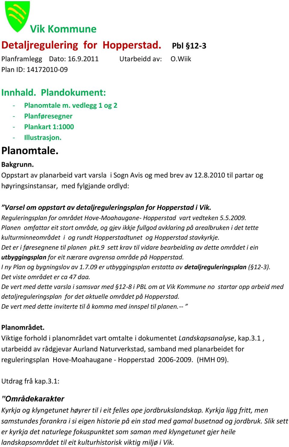 2010 til partar og høyringsinstansar, med fylgjande ordlyd: Varsel om oppstart av detaljreguleringsplan for Hopperstad i Vik. Reguleringsplan for området Hove-Moahaugane- Hopperstad vart vedteken 5.