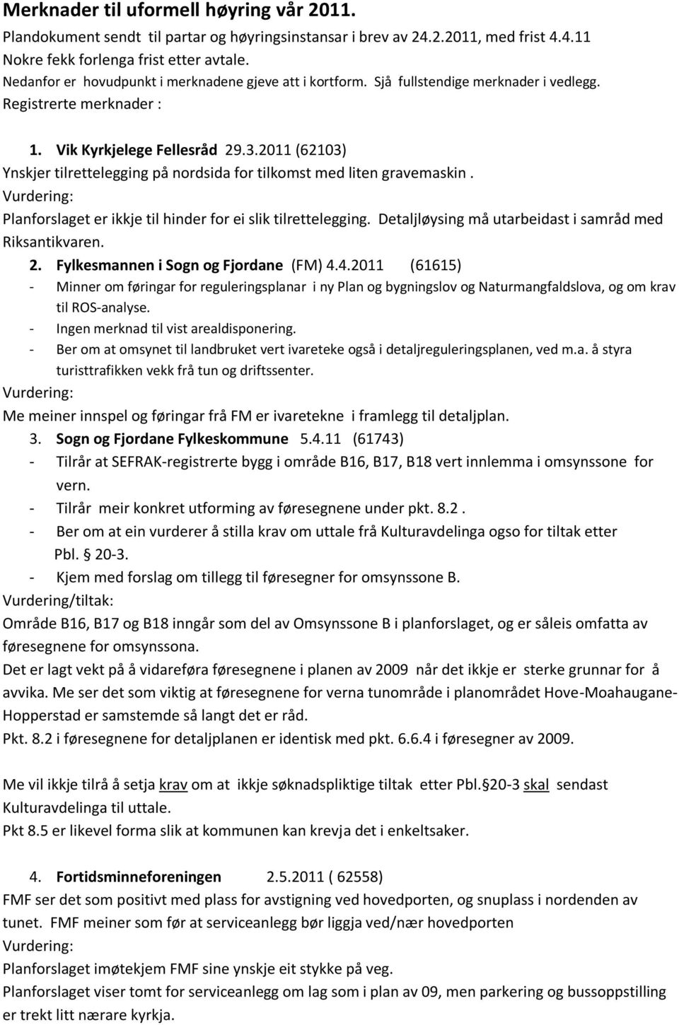 2011 (62103) Ynskjer tilrettelegging på nordsida for tilkomst med liten gravemaskin. Planforslaget er ikkje til hinder for ei slik tilrettelegging.