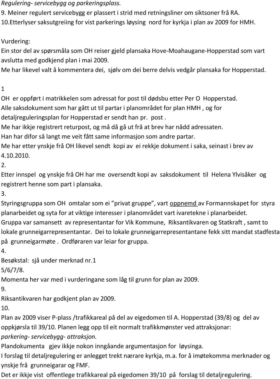 Ein stor del av spørsmåla som OH reiser gjeld plansaka Hove-Moahaugane-Hopperstad som vart avslutta med godkjend plan i mai 2009.