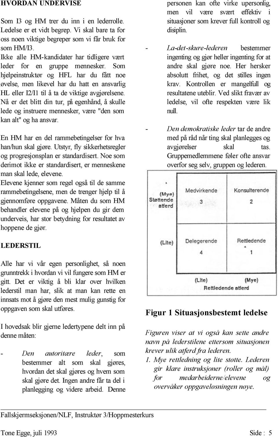 Som hjelpeinstruktør og HFL har du fått noe øvelse, men likevel har du hatt en ansvarlig HL eller I2/I1 til å ta de viktige avgjørelsene.