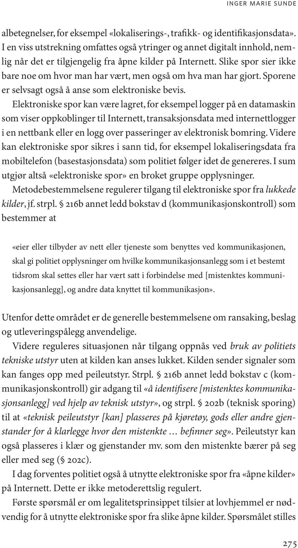 Slike spor sier ikke bare noe om hvor man har vært, men også om hva man har gjort. Sporene er selvsagt også å anse som elektroniske bevis.