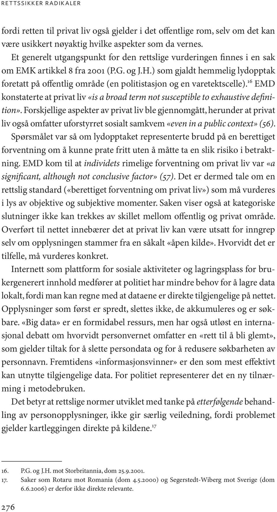 ) som gjaldt hemmelig lydopptak foretatt på offentlig område (en politistasjon og en varetektscelle). 16 EMD konstaterte at privat liv «is a broad term not susceptible to exhaustive definition».