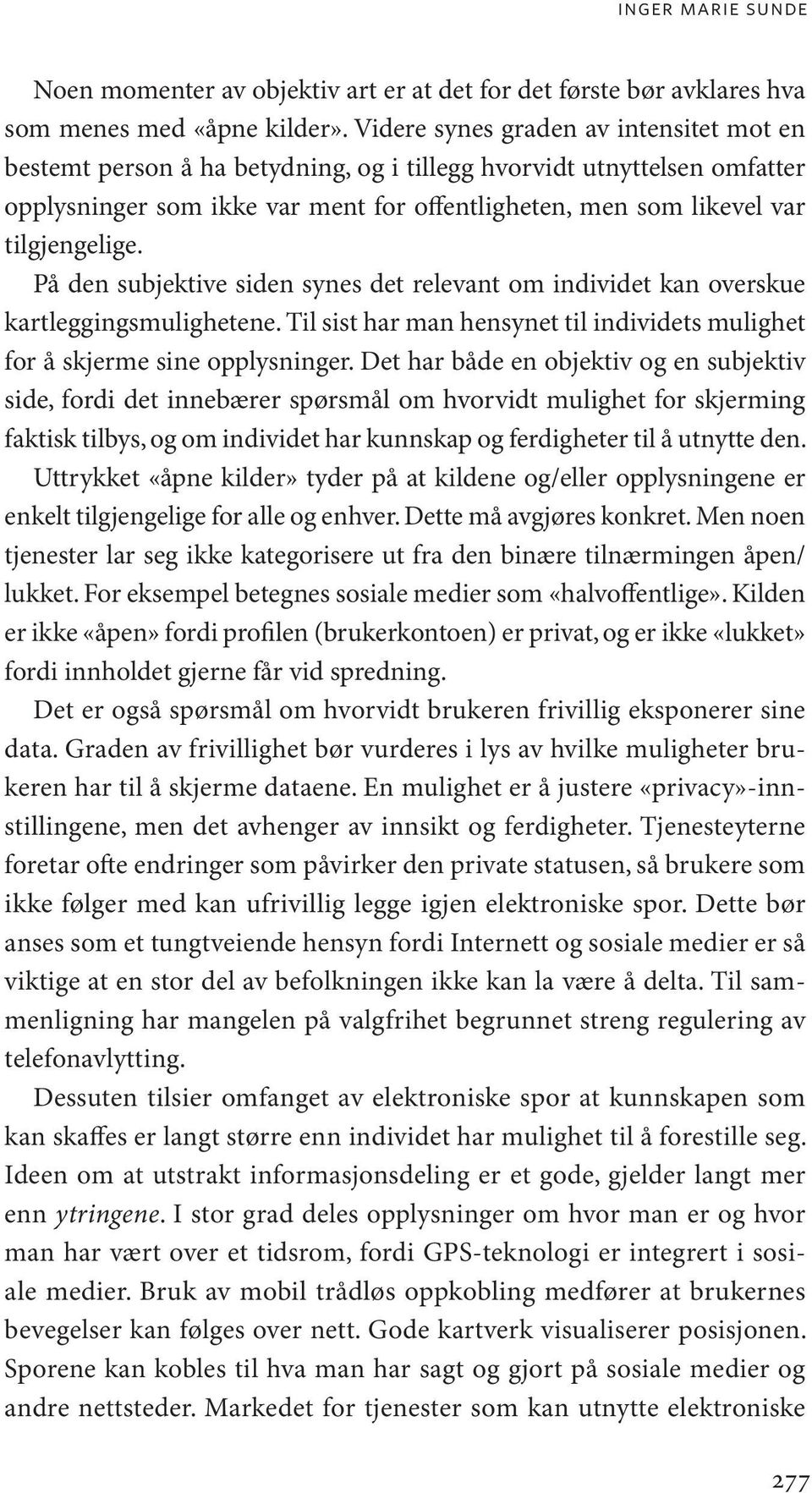 På den subjektive siden synes det relevant om individet kan overskue kartleggingsmulighetene. Til sist har man hensynet til individets mulighet for å skjerme sine opplysninger.