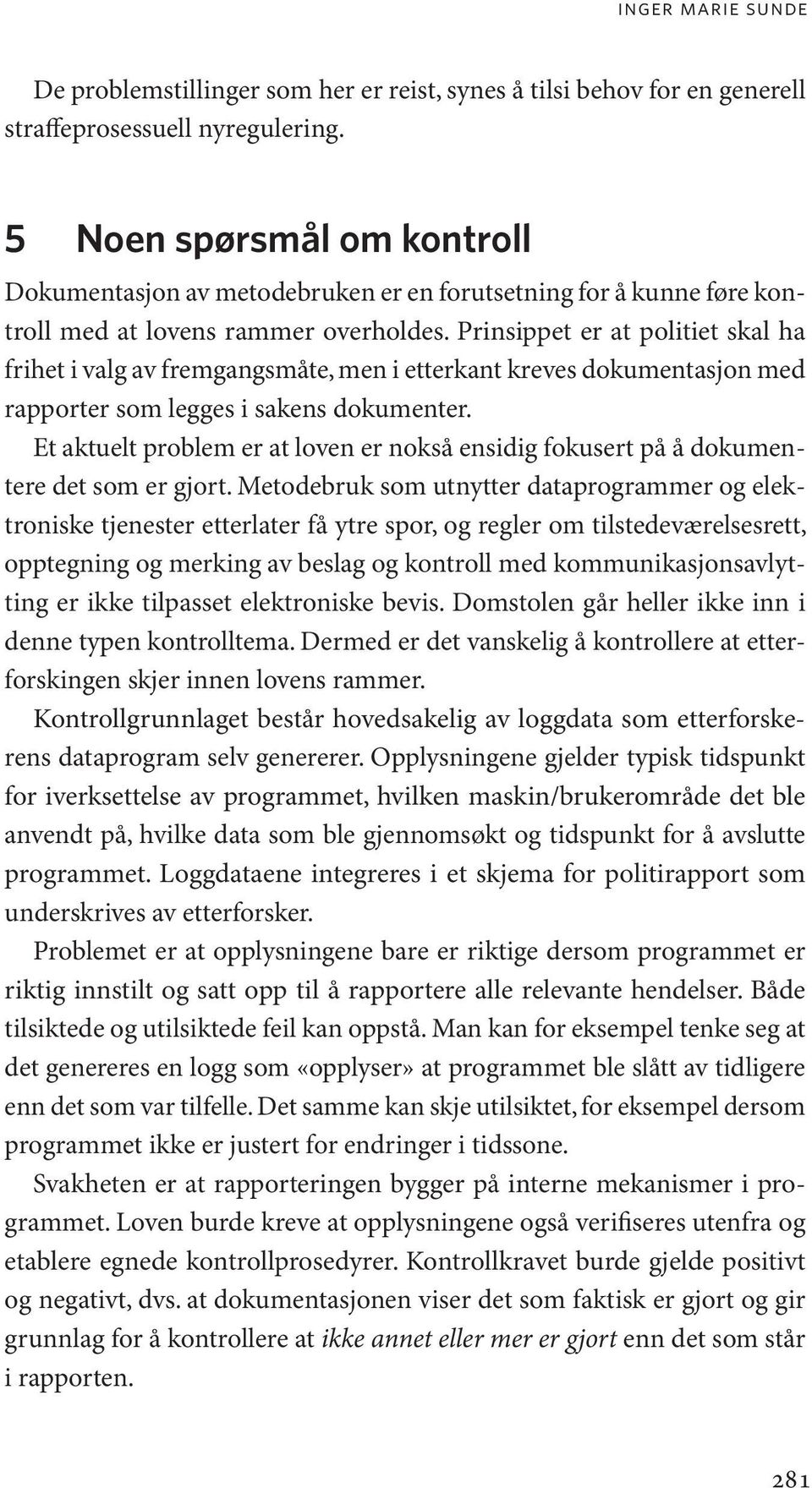 Prinsippet er at politiet skal ha frihet i valg av fremgangsmåte, men i etterkant kreves dokumentasjon med rapporter som legges i sakens dokumenter.