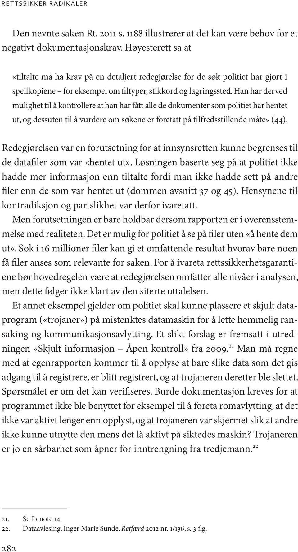 Han har derved mulighet til å kontrollere at han har fått alle de dokumenter som politiet har hentet ut, og dessuten til å vurdere om søkene er foretatt på tilfredsstillende måte» (44).