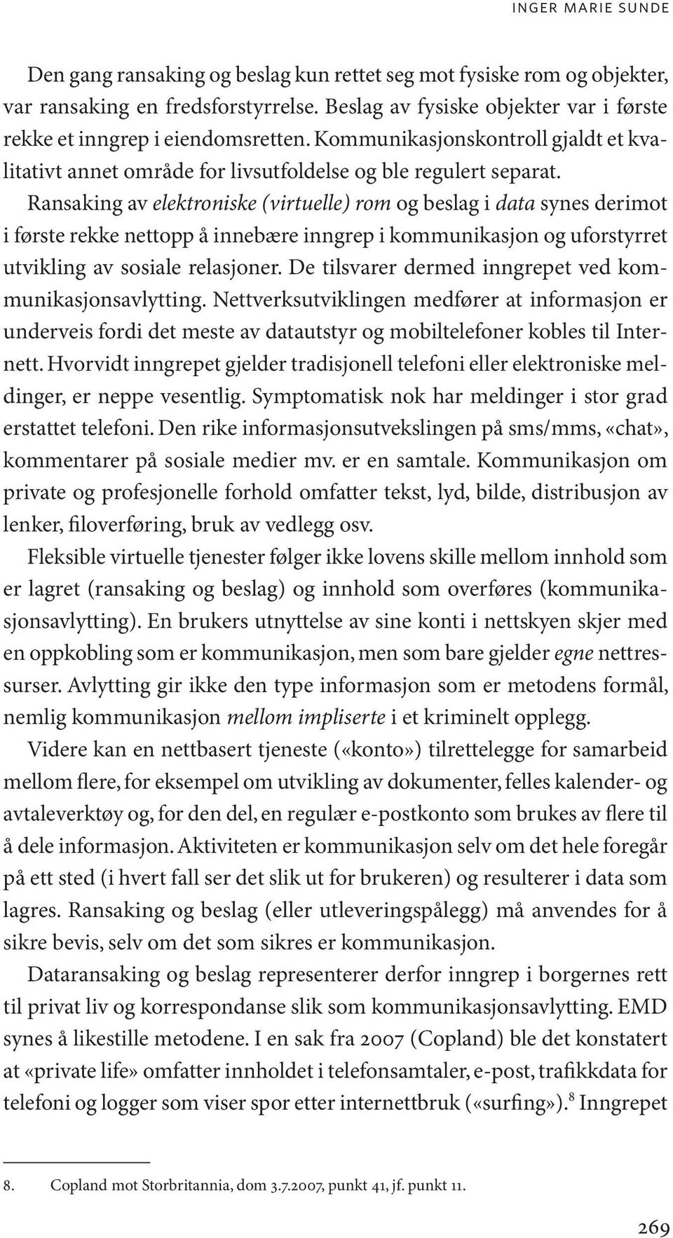 Ransaking av elektroniske (virtuelle) rom og beslag i data synes derimot i første rekke nettopp å innebære inngrep i kommunikasjon og uforstyrret utvikling av sosiale relasjoner.