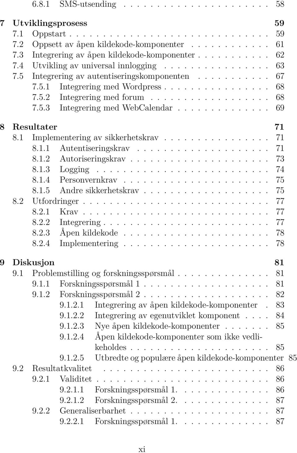 ............... 68 7.5.2 Integrering med forum.................. 68 7.5.3 Integrering med WebCalendar.............. 69 8 Resultater 71 8.1 Implementering av sikkerhetskrav................ 71 8.1.1 Autentiseringskrav.