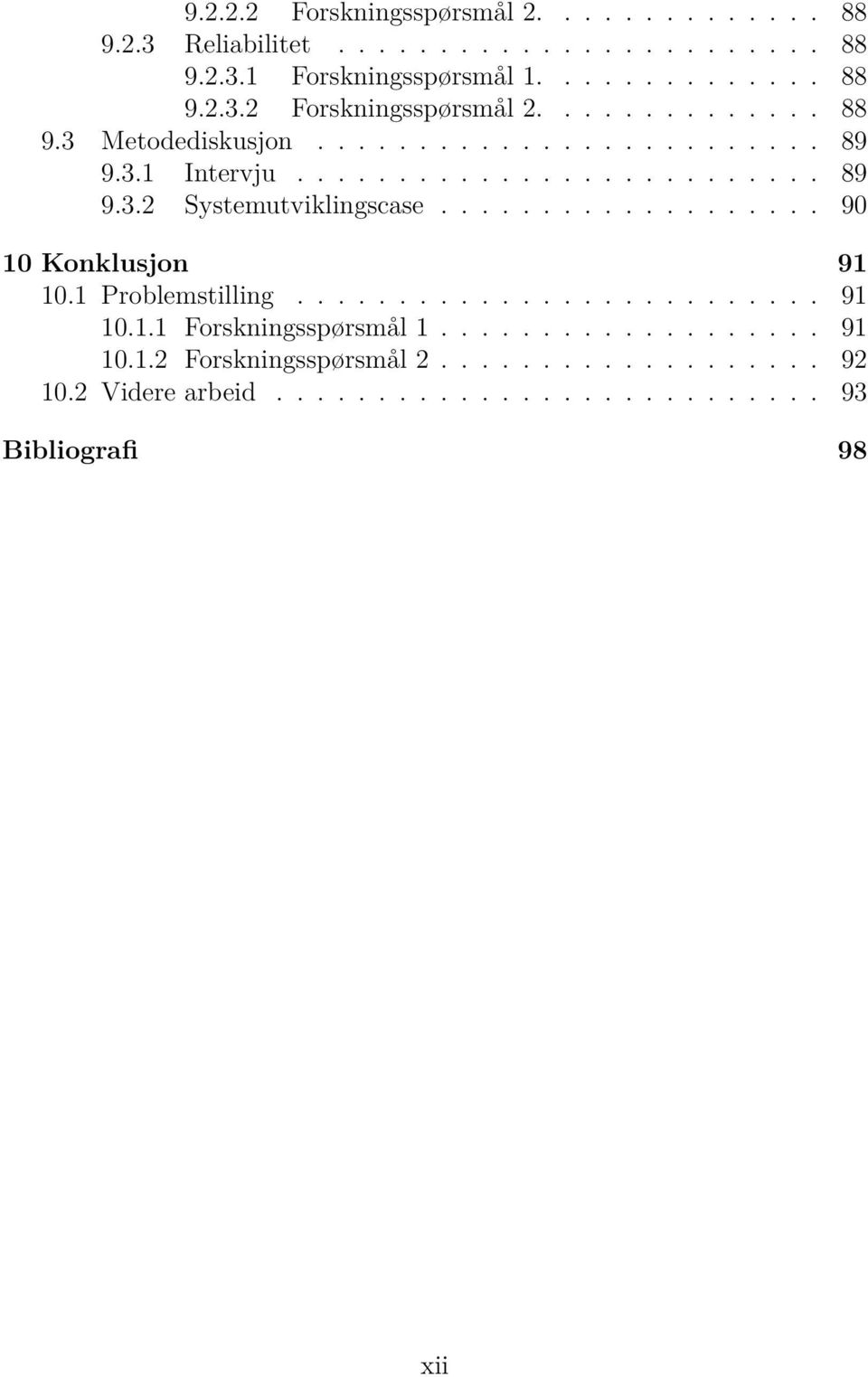 1 Problemstilling.......................... 91 10.1.1 Forskningsspørsmål 1................... 91 10.1.2 Forskningsspørsmål 2................... 92 10.