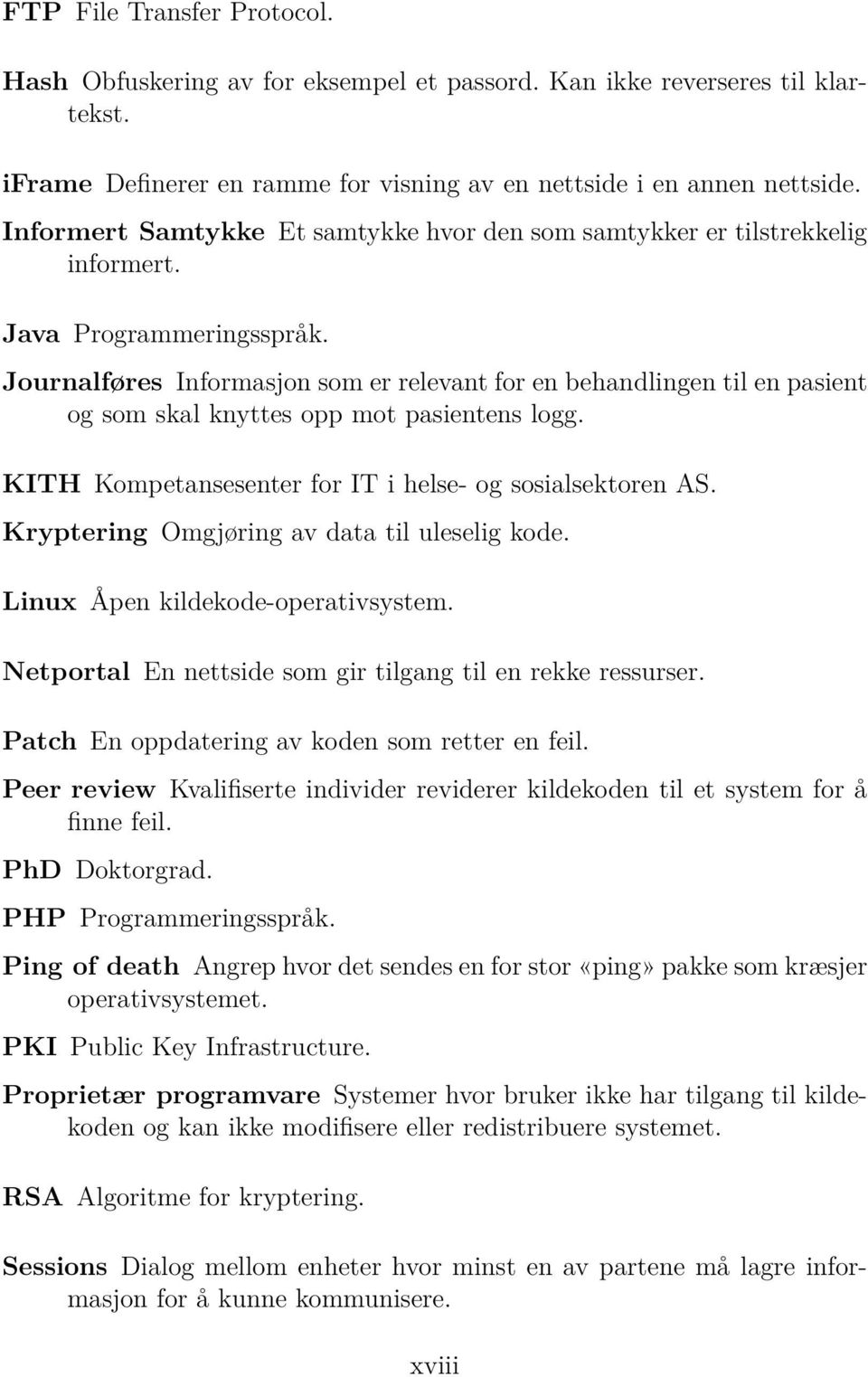 Journalføres Informasjon som er relevant for en behandlingen til en pasient og som skal knyttes opp mot pasientens logg. KITH Kompetansesenter for IT i helse- og sosialsektoren AS.