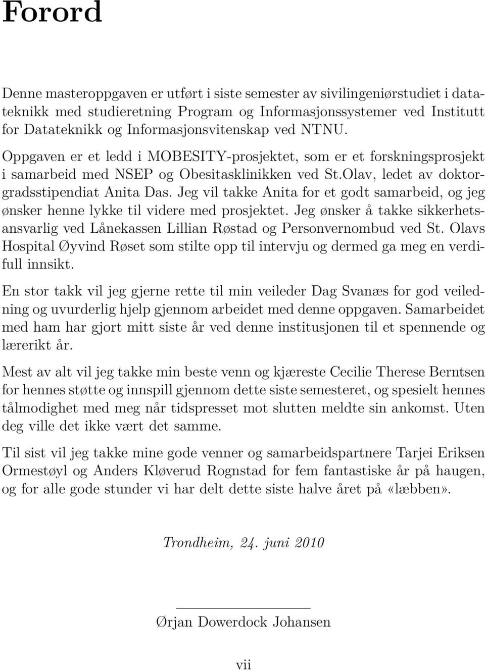 Jeg vil takke Anita for et godt samarbeid, og jeg ønsker henne lykke til videre med prosjektet. Jeg ønsker å takke sikkerhetsansvarlig ved Lånekassen Lillian Røstad og Personvernombud ved St.