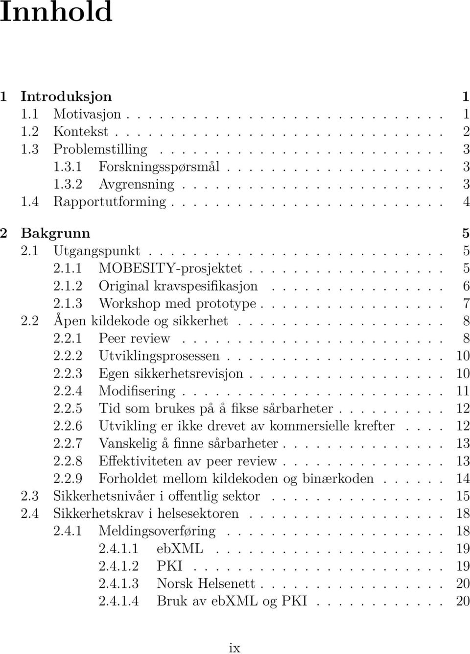 ............... 6 2.1.3 Workshop med prototype................. 7 2.2 Åpen kildekode og sikkerhet................... 8 2.2.1 Peer review........................ 8 2.2.2 Utviklingsprosessen.................... 10 2.