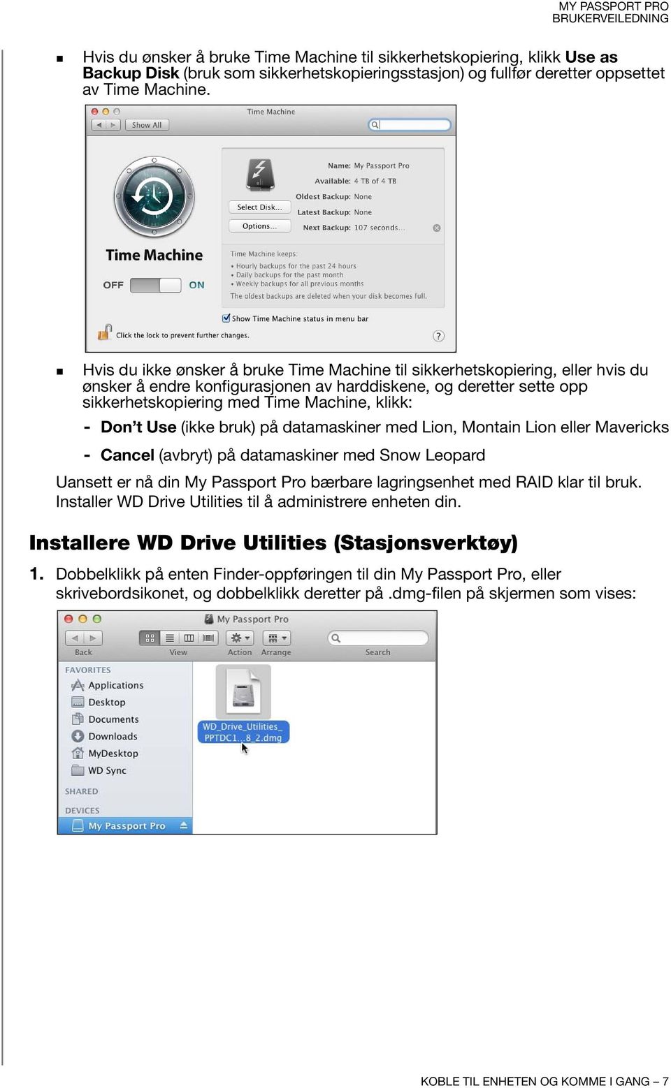 t Use (ikke bruk) på datamaskiner med Lion, Montain Lion eller Mavericks - Cancel (avbryt) på datamaskiner med Snow Leopard Uansett er nå din My Passport Pro bærbare lagringsenhet med RAID klar til