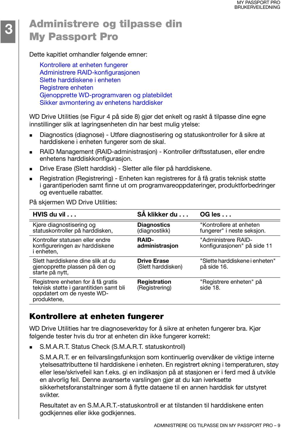 slik at lagringsenheten din har best mulig ytelse: Diagnostics (diagnose) - Utføre diagnostisering og statuskontroller for å sikre at harddiskene i enheten fungerer som de skal.