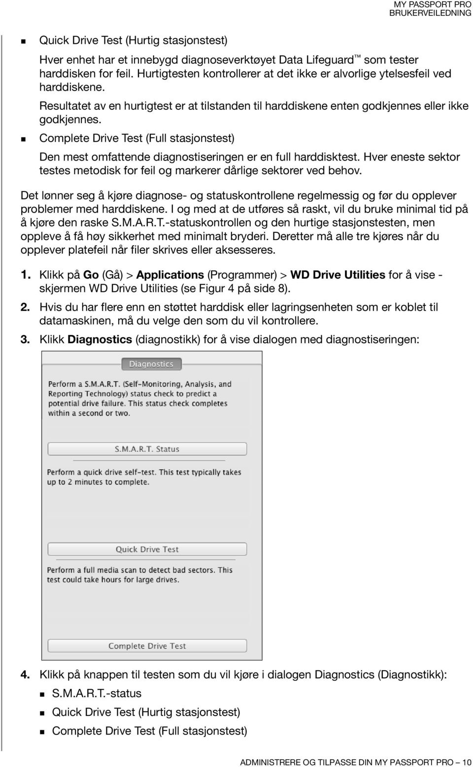 Complete Drive Test (Full stasjonstest) Den mest omfattende diagnostiseringen er en full harddisktest. Hver eneste sektor testes metodisk for feil og markerer dårlige sektorer ved behov.