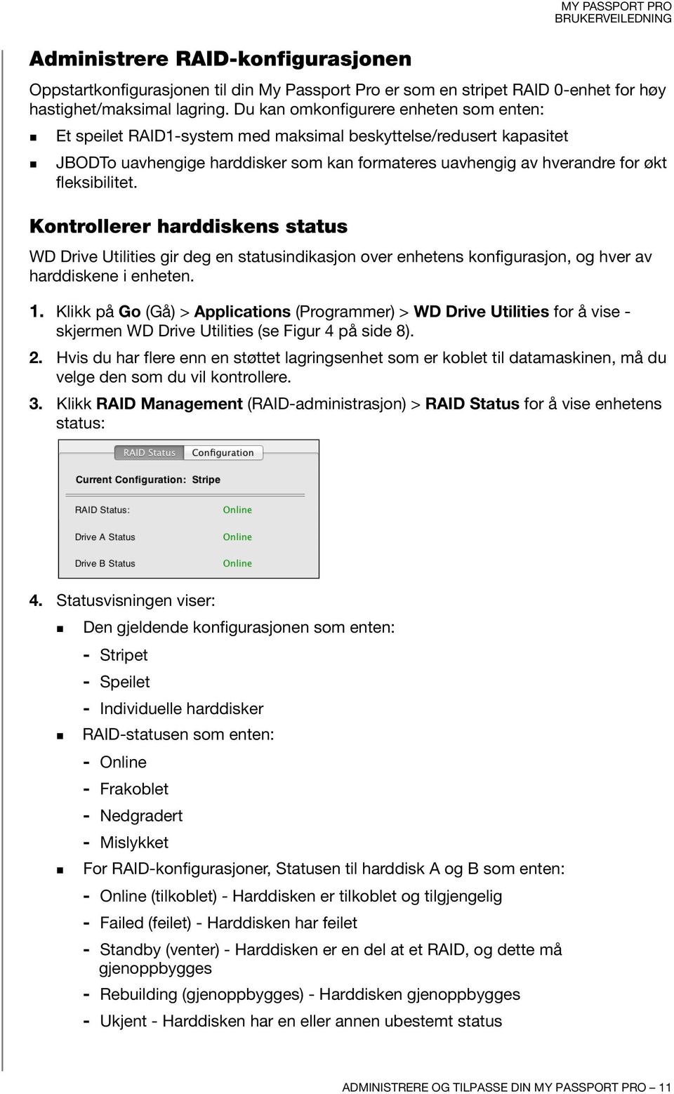 fleksibilitet. Kontrollerer harddiskens status WD Drive Utilities gir deg en statusindikasjon over enhetens konfigurasjon, og hver av harddiskene i enheten. 1.