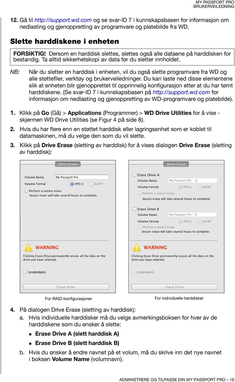 NB: Når du sletter en harddisk i enheten, vil du også slette programvare fra WD og alle støttefiler, verktøy og brukerveiledninger.