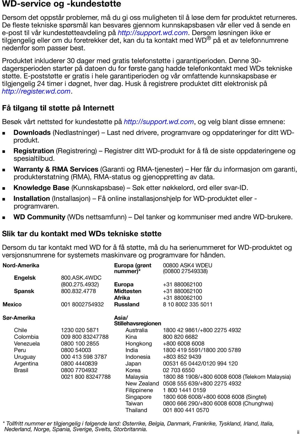 Dersom løsningen ikke er tilgjengelig eller om du foretrekker det, kan du ta kontakt med WD på et av telefonnumrene nedenfor som passer best.