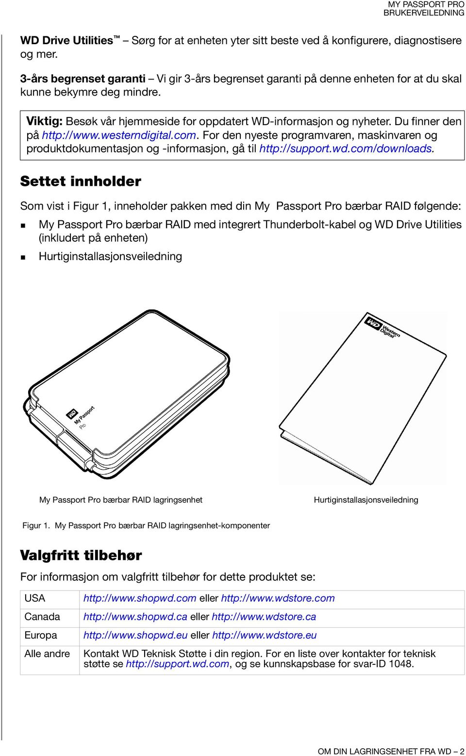 Du finner den på http://www.westerndigital.com. For den nyeste programvaren, maskinvaren og produktdokumentasjon og -informasjon, gå til http://support.wd.com/downloads.