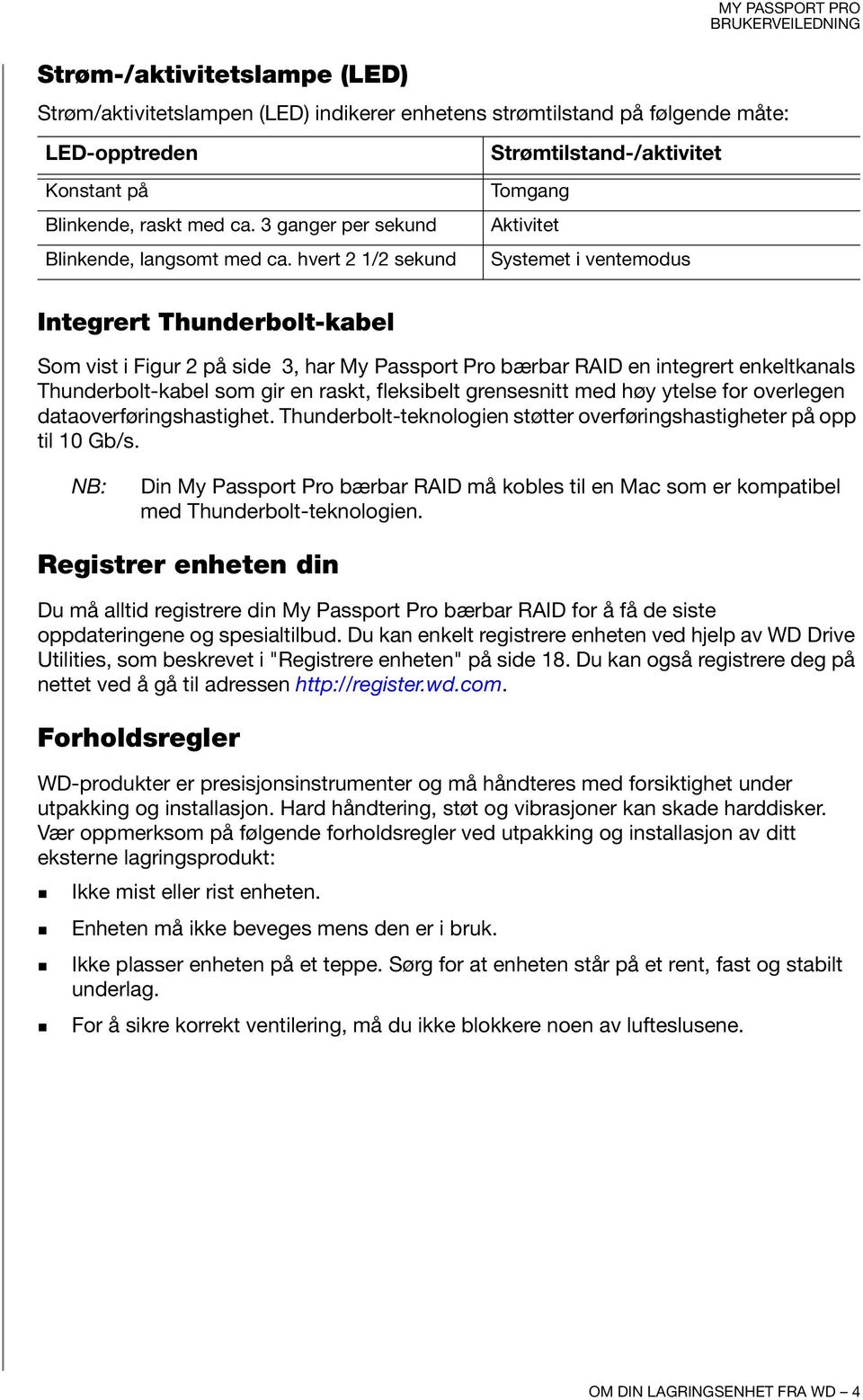 hvert 2 1/2 sekund Integrert Thunderbolt-kabel Strømtilstand-/aktivitet Tomgang Aktivitet Systemet i ventemodus Som vist i Figur 2 på side 3, har My Passport Pro bærbar RAID en integrert enkeltkanals