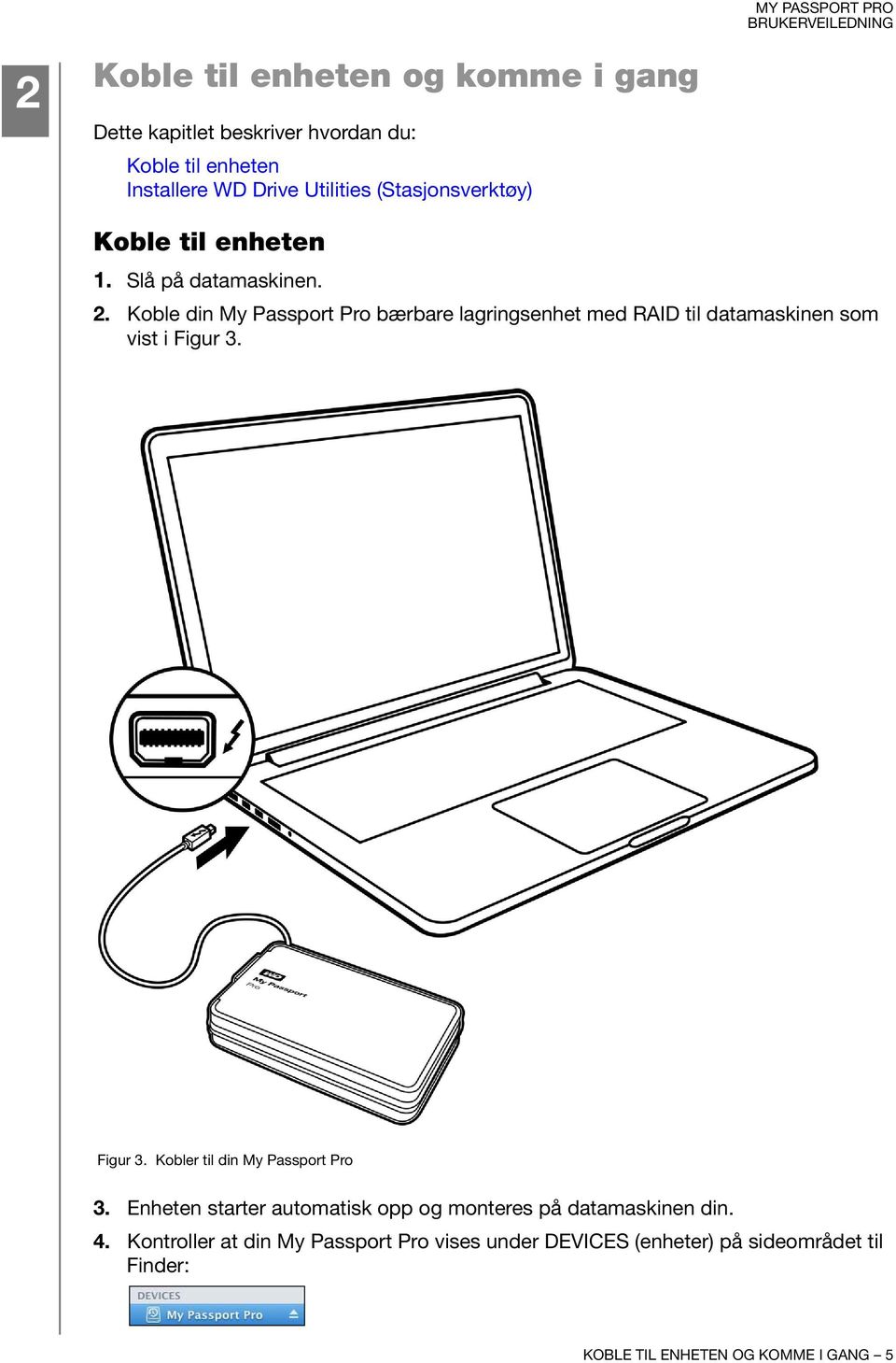 Koble din My Passport Pro bærbare lagringsenhet med RAID til datamaskinen som vist i Figur 3. Figur 3. Kobler til din My Passport Pro 3.