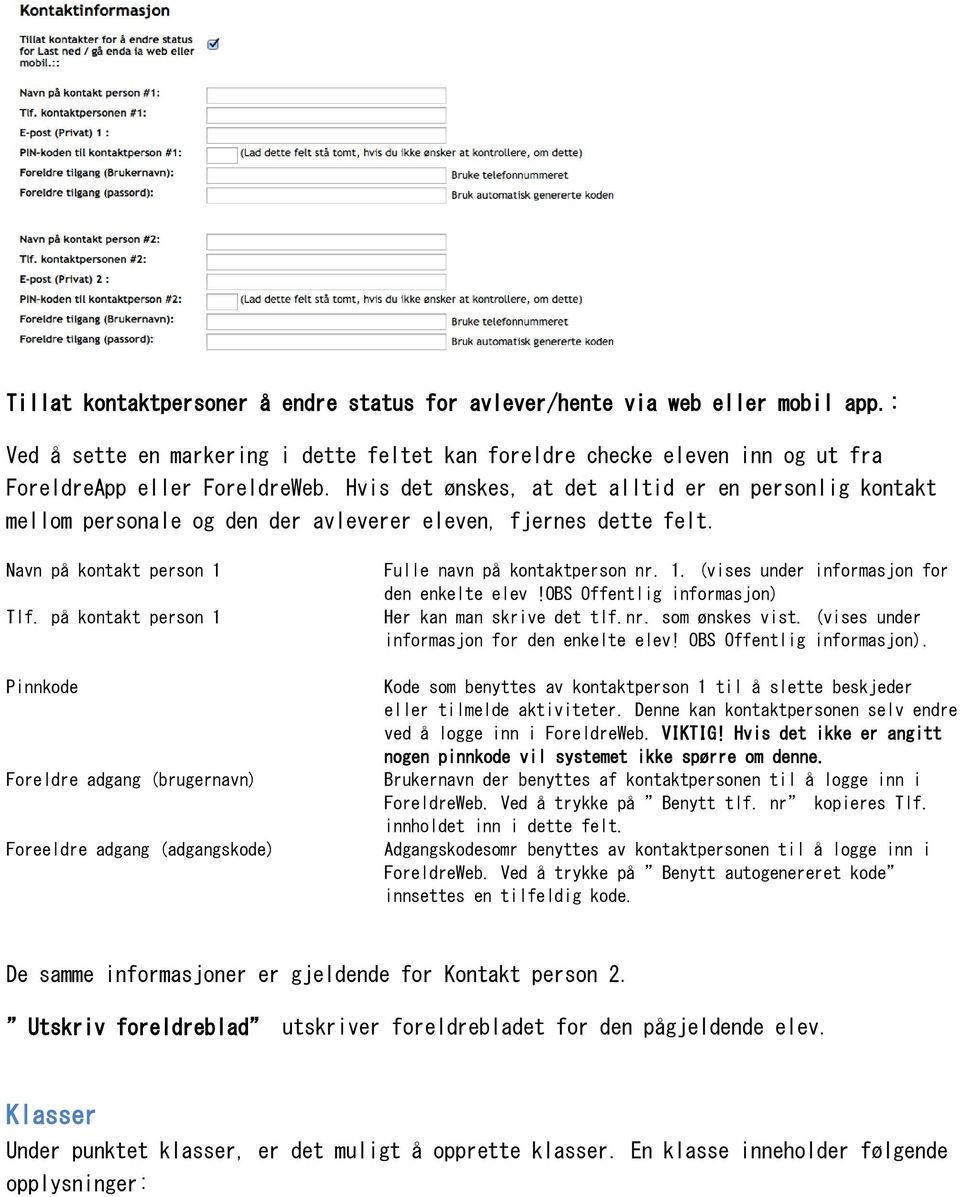 på kontakt person 1 Pinnkode Foreldre adgang (brugernavn) Foreeldre adgang (adgangskode) Fulle navn på kontaktperson nr. 1. (vises under informasjon for den enkelte elev!