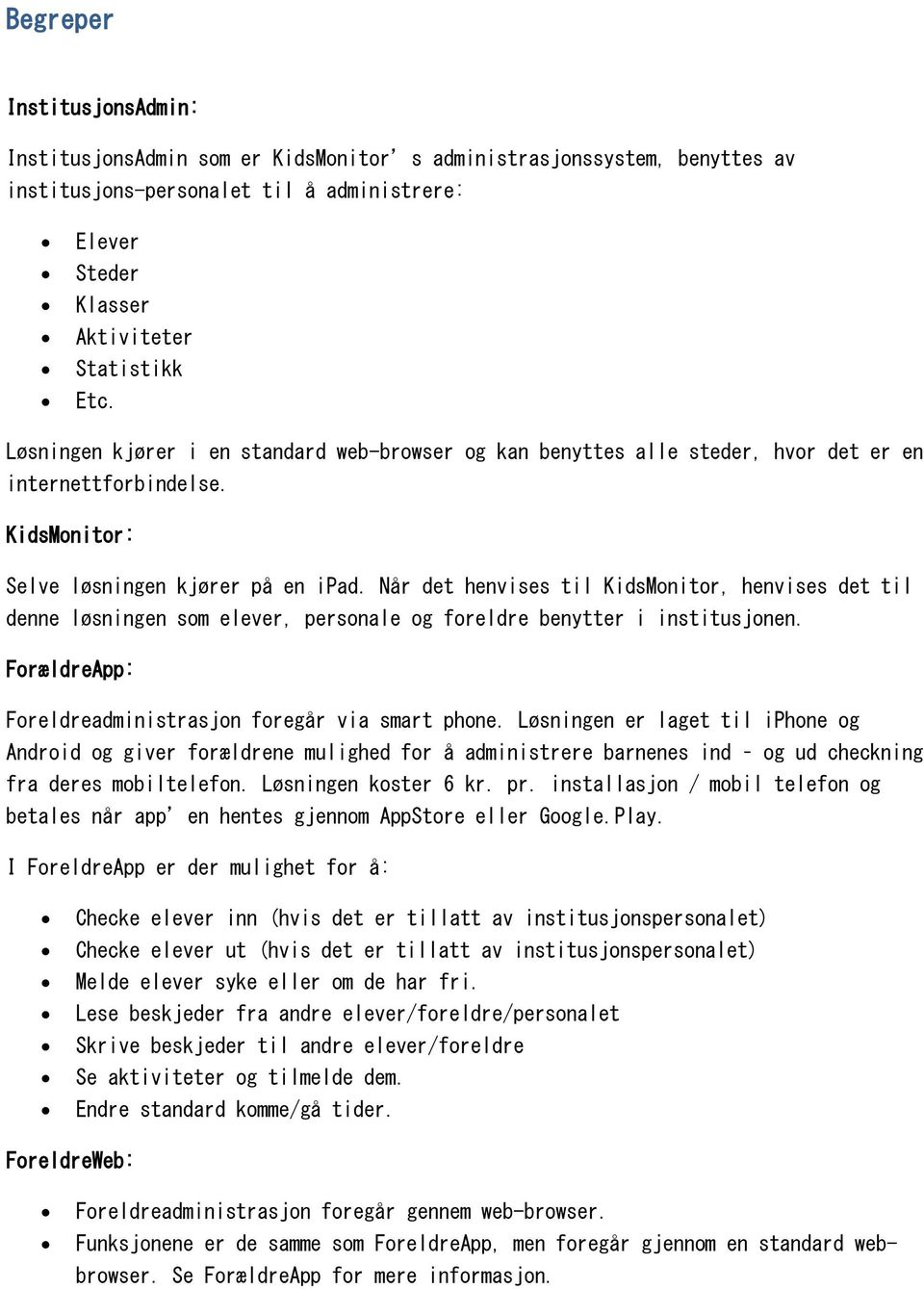 Når det henvises til KidsMonitor, henvises det til denne løsningen som elever, personale og foreldre benytter i institusjonen. ForældreApp: Foreldreadministrasjon foregår via smart phone.