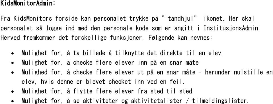 Følgende kan nevnes: Mulighet for, å ta billede å tilknytte det direkte til en elev.