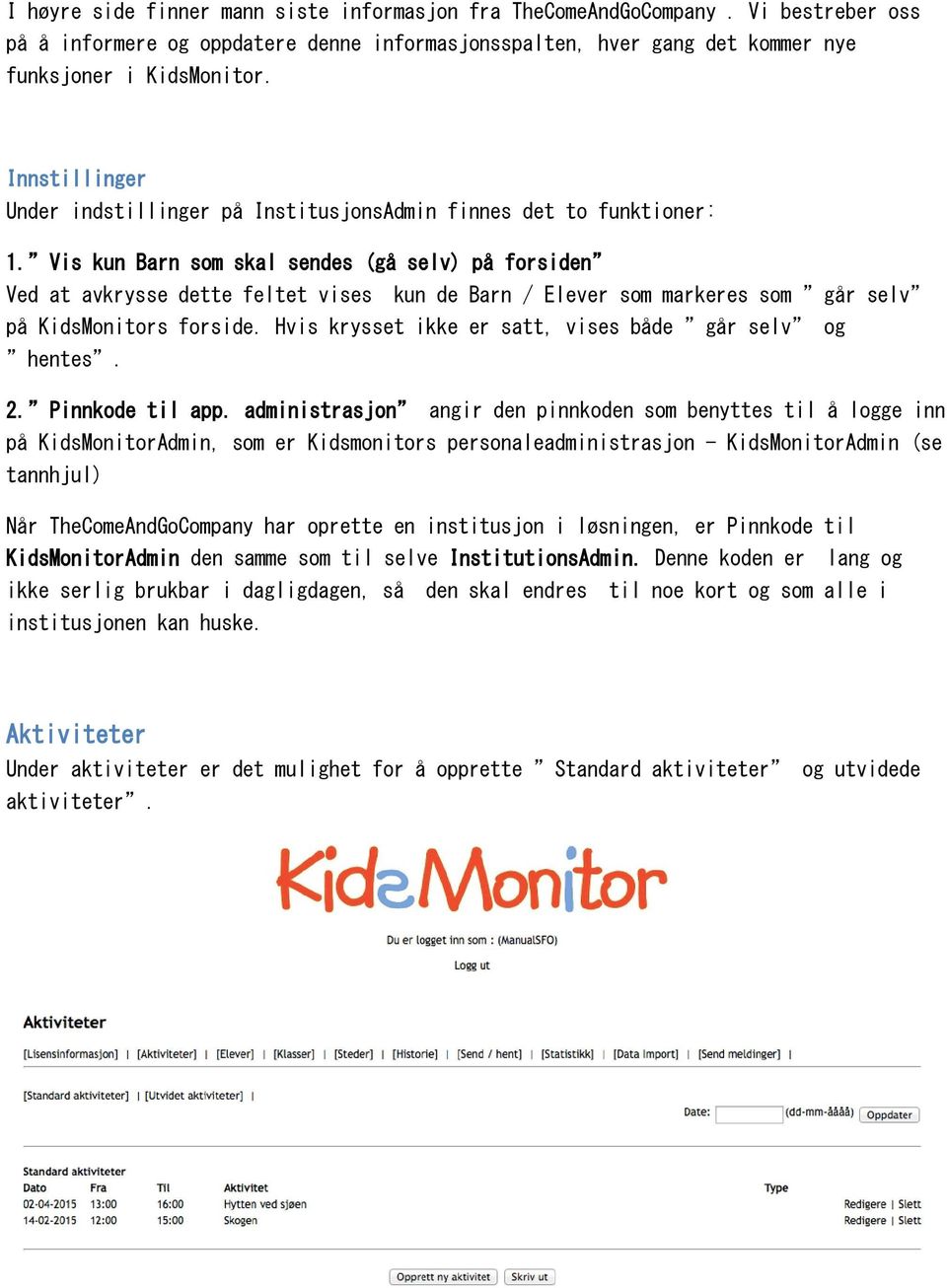 Vis kun Barn som skal sendes (gå selv) på forsiden Ved at avkrysse dette feltet vises kun de Barn / Elever som markeres som går selv på KidsMonitors forside.