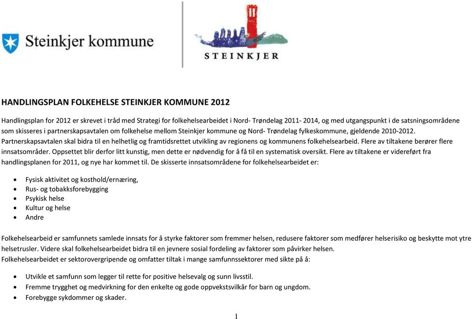 Partnerskapsavtalen skal bidra til en helhetlig og framtidsrettet utvikling av regionens og kommunens folkehelsearbeid. Flere av tiltakene berører flere innsatsområder.