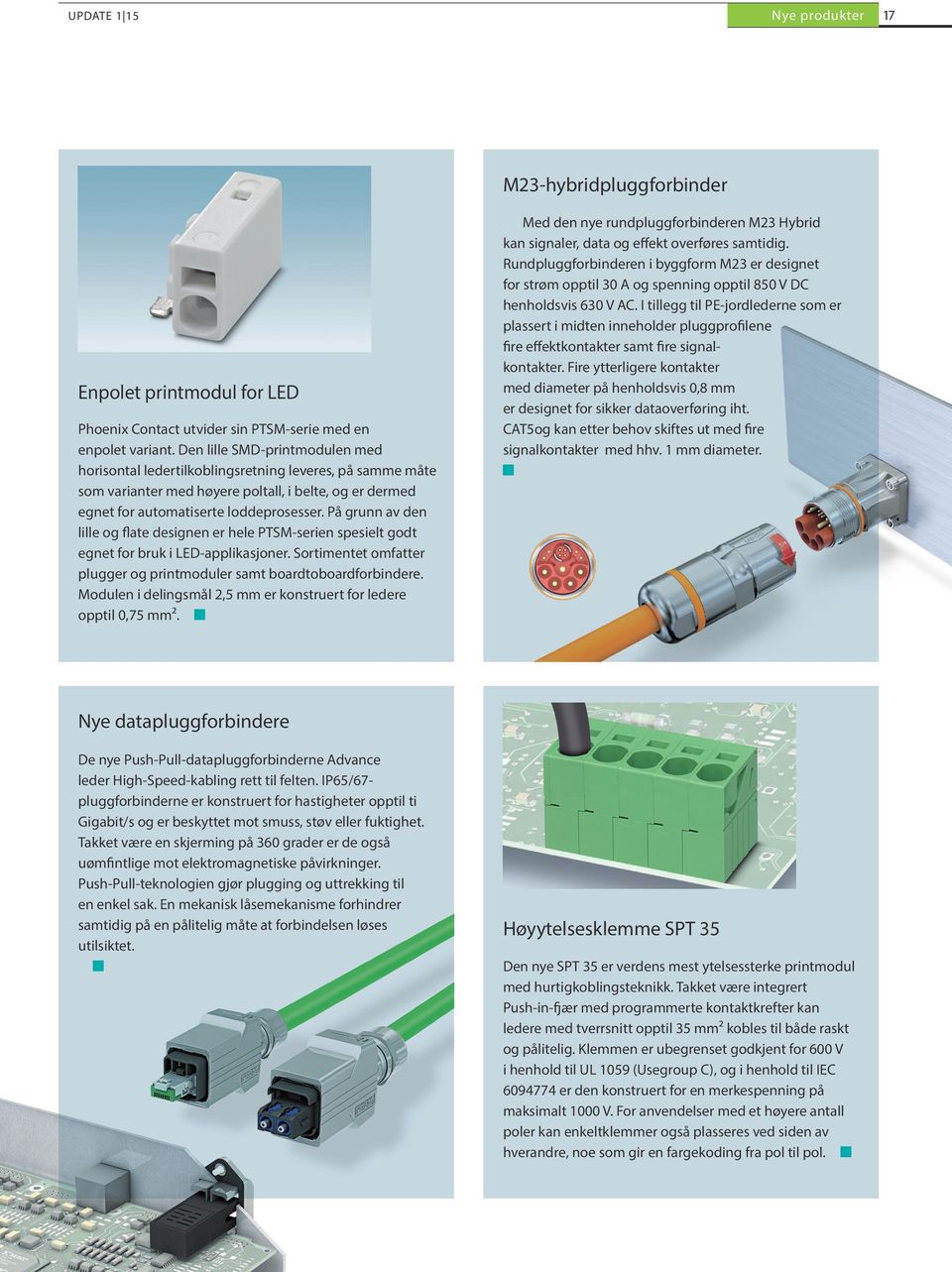 På grunn av den lille og flate designen er hele PTSM -serien spesielt godt egnet for bruk i LED-applikasjoner. Sortimentet omfatter plugger og printmoduler samt board to board forbindere.