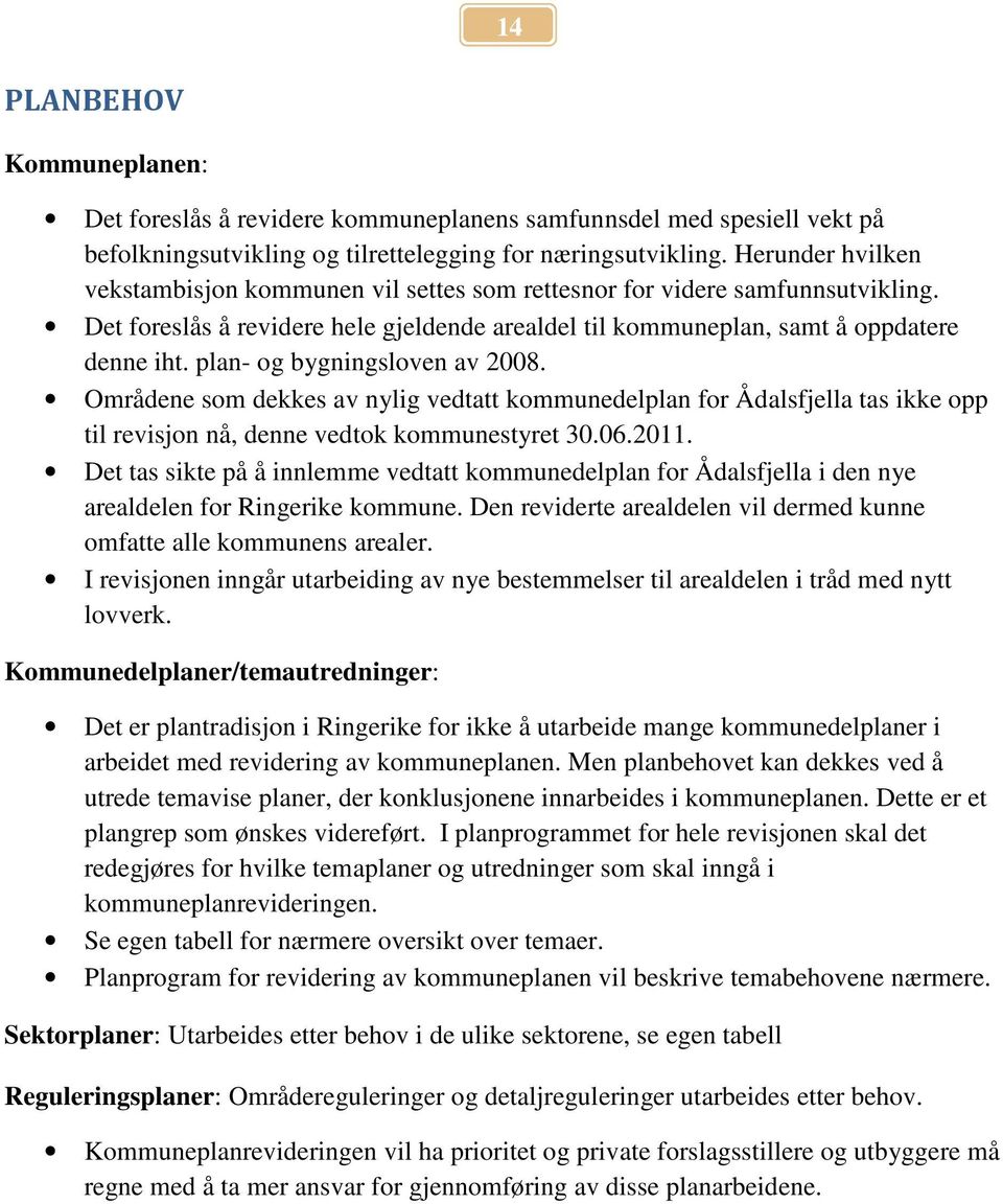 plan- og bygningsloven av 2008. Områdene som dekkes av nylig vedtatt kommunedelplan for Ådalsfjella tas ikke opp til revisjon nå, denne vedtok kommunestyret 30.06.2011.
