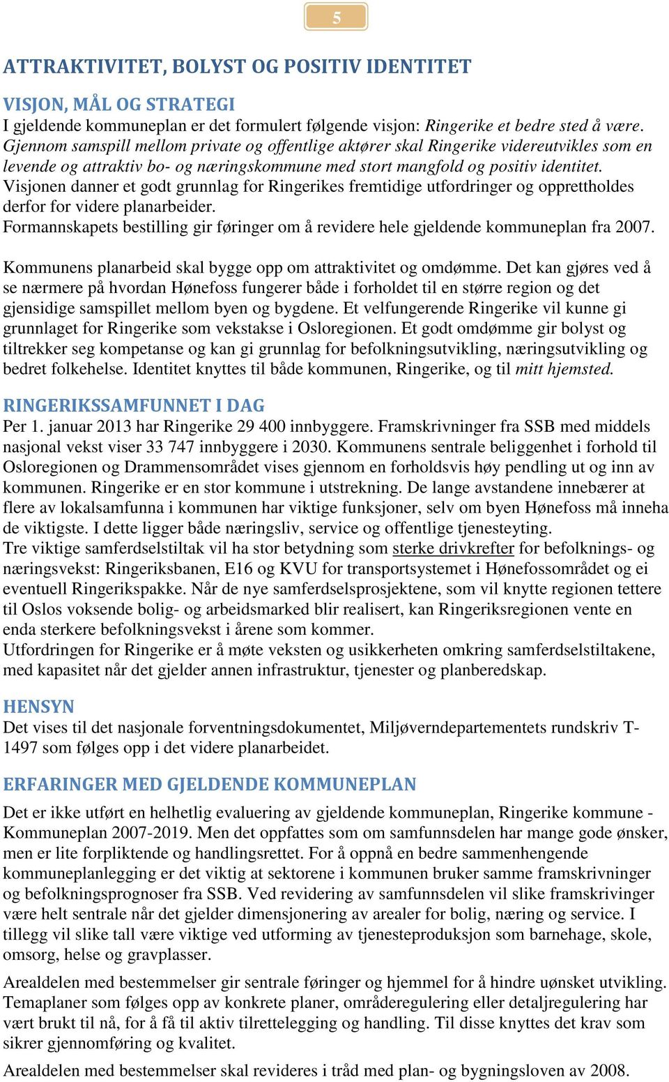 Visjonen danner et godt grunnlag for Ringerikes fremtidige utfordringer og opprettholdes derfor for videre planarbeider.