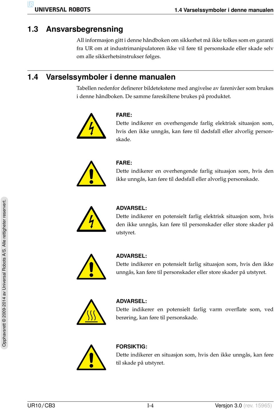 sikkerhetsinstrukser følges. 1.4 Varselssymboler i denne manualen Tabellen nedenfor definerer bildetekstene med angivelse av farenivåer som brukes i denne håndboken.