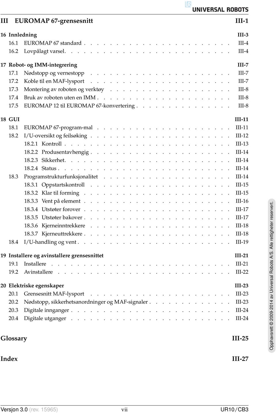 4 Bruk av roboten uten en IMM..................... III-8 17.5 EUROMAP 12 til EUROMAP 67-konvertering............... III-8 18 GUI III-11 18.1 EUROMAP 67-program-mal..................... III-11 18.2 I/U-oversikt og feilsøking.