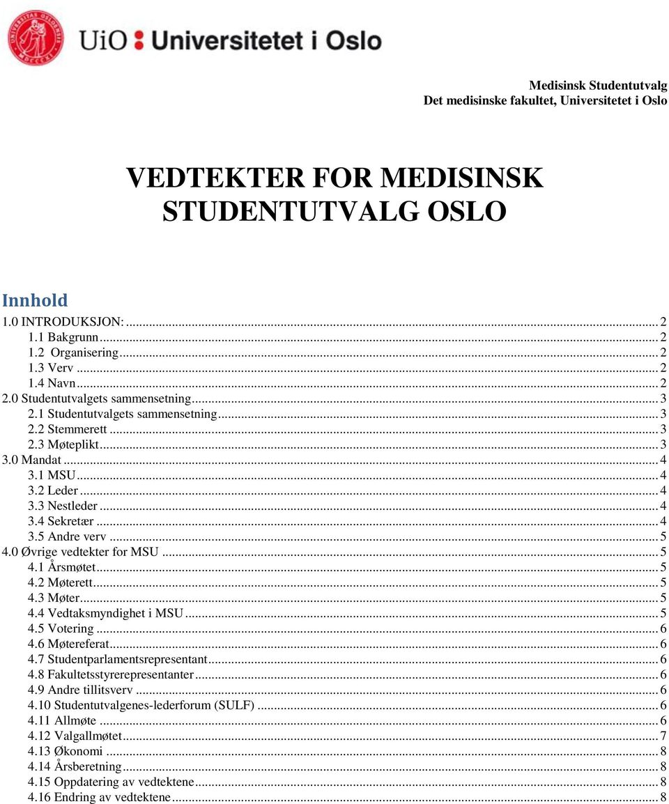 .. 5 4.0 Øvrige vedtekter for MSU... 5 4.1 Årsmøtet... 5 4.2 Møterett... 5 4.3 Møter... 5 4.4 Vedtaksmyndighet i MSU... 5 4.5 Votering... 6 4.6 Møtereferat... 6 4.7 Studentparlamentsrepresentant... 6 4.8 Fakultetsstyrerepresentanter.