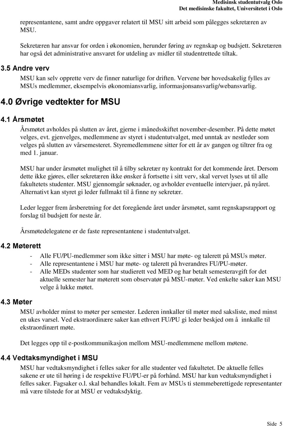 Vervene bør hovedsakelig fylles av MSUs medlemmer, eksempelvis økonomiansvarlig, informasjonsansvarlig/webansvarlig. 4.0 Øvrige vedtekter for MSU 4.