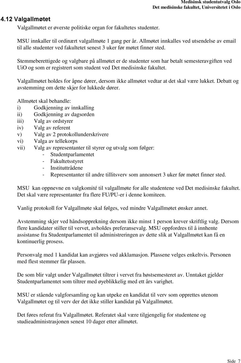 Stemmeberettigede og valgbare på allmøtet er de studenter som har betalt semesteravgiften ved UiO og som er registrert som student ved Det medisinske fakultet.