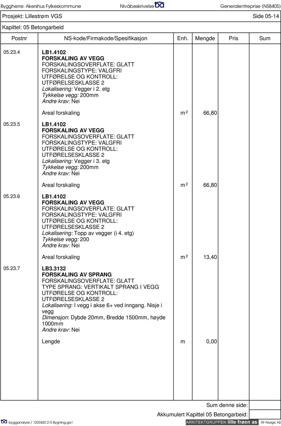 etg Tykkelse vegg: 200mm Areal forskaling m 2 66,80 05.23.6 LB1.4102 FORSKALING AV VEGG FORSKALINGSTYPE: VALGFRI Lokalisering: Topp av vegger (i 4.