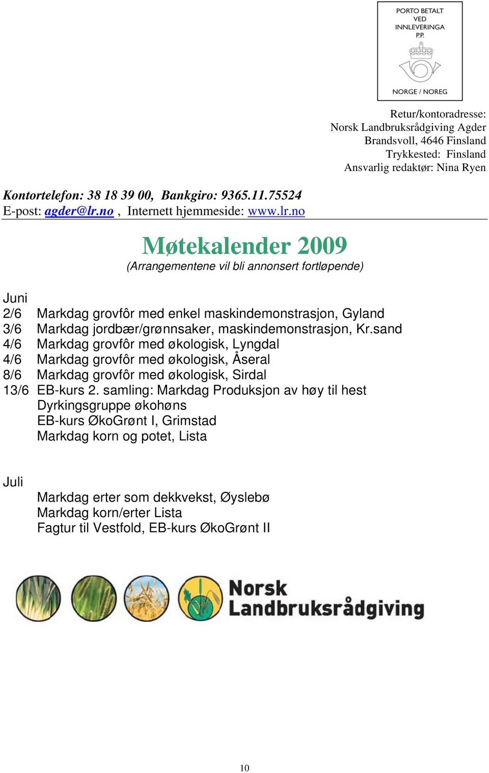 no Møtekalender 2009 (Arrangementene vil bli annonsert fortløpende) Juni 2/6 Markdag grovfôr med enkel maskindemonstrasjon, Gyland 3/6 Markdag jordbær/grønnsaker, maskindemonstrasjon, Kr.