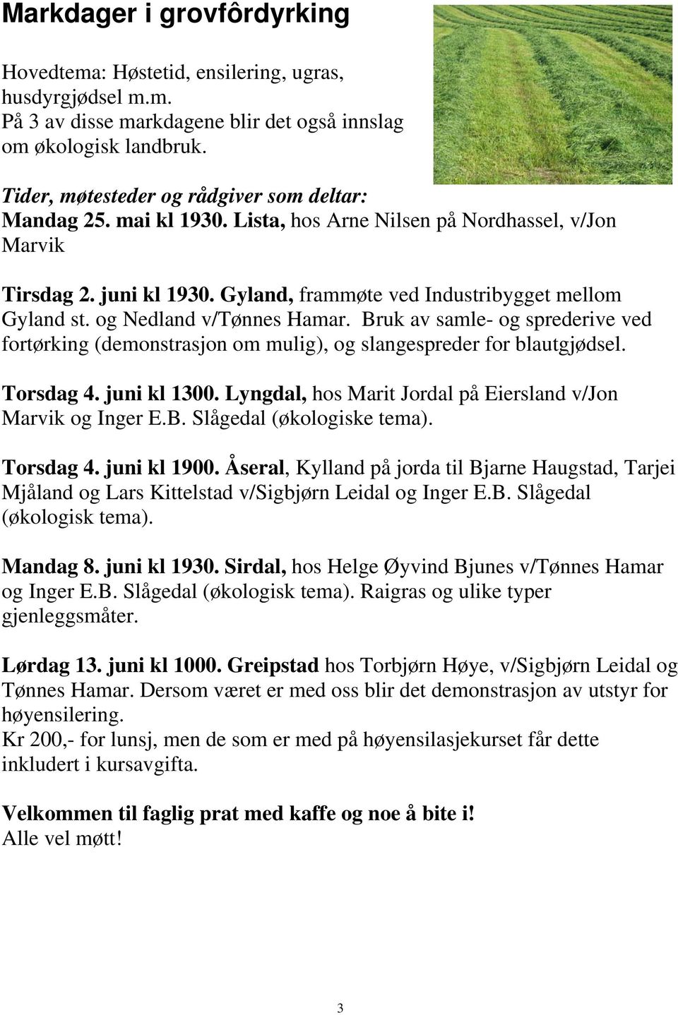 og Nedland v/tønnes Hamar. Bruk av samle- og sprederive ved fortørking (demonstrasjon om mulig), og slangespreder for blautgjødsel. Torsdag 4. juni kl 1300.