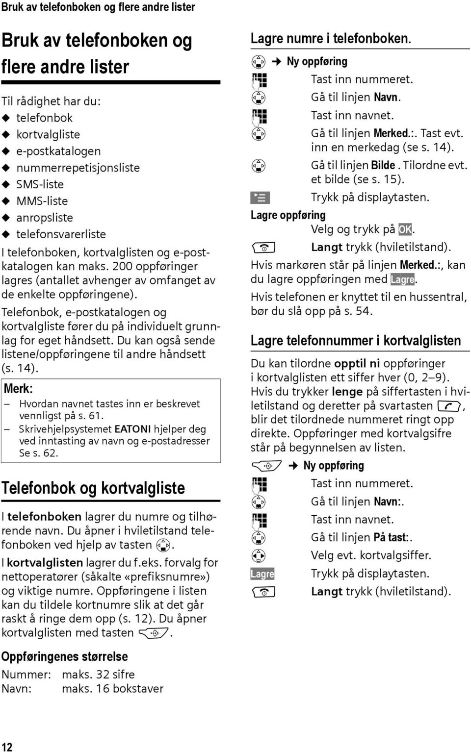 Telefonbok, e-postkatalogen og kortvalgliste fører du på individuelt grunnlag for eget håndsett. Du kan også sende listene/oppføringene til andre håndsett (s. 14).