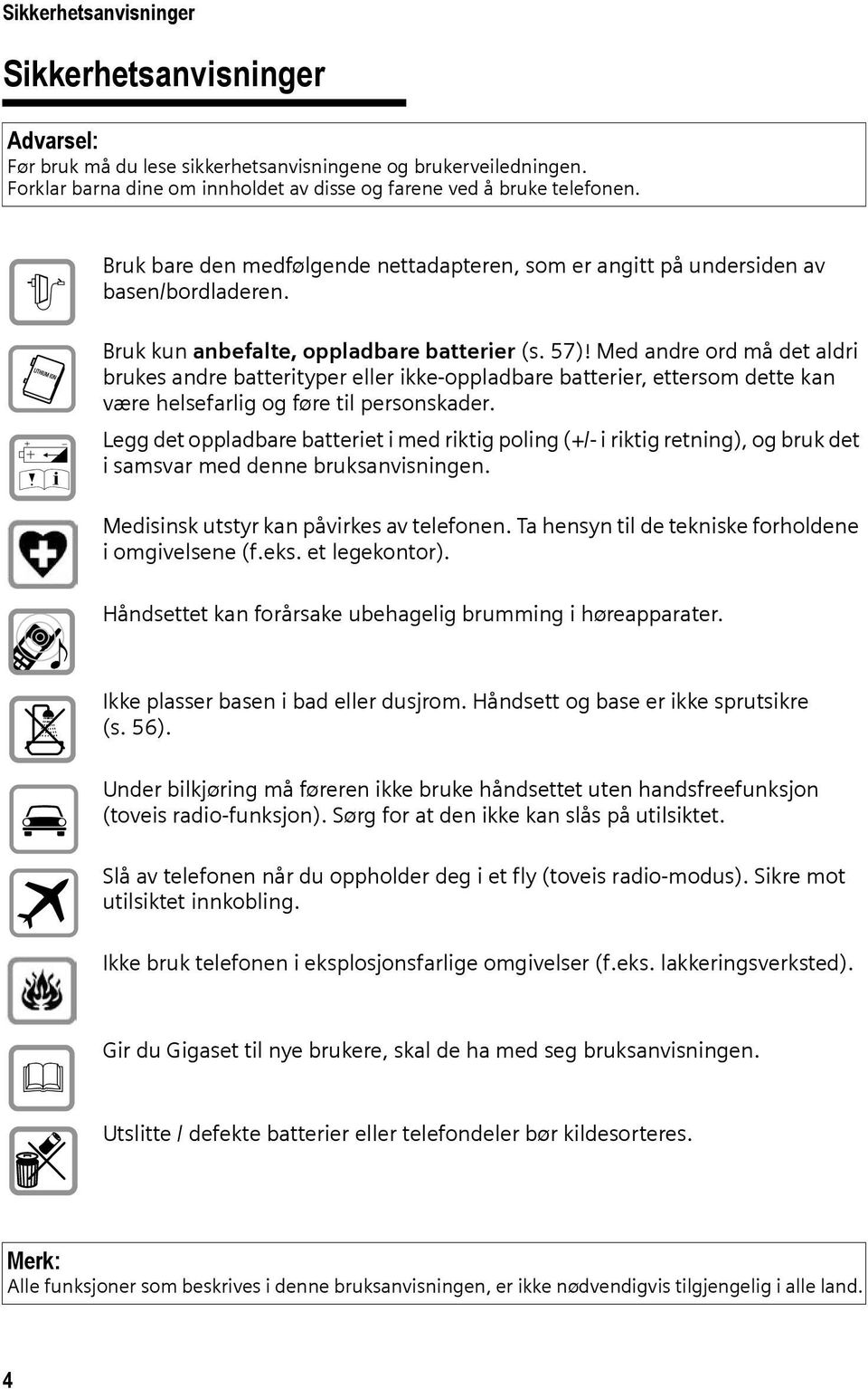 Med andre ord må det aldri brukes andre batterityper eller ikke-oppladbare batterier, ettersom dette kan være helsefarlig og føre til personskader.